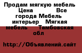 Продам мягкую мебель. › Цена ­ 7 000 - Все города Мебель, интерьер » Мягкая мебель   . Тамбовская обл.